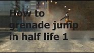 How to grenade jump/grenade boost in half life one