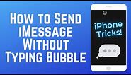 iPhone Tricks: How to Send an iMessage Without the Typing Bubble Showing