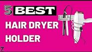 ✅😍Top 5 Best Hair Dryer Holders [ 2023 Buyer's Guide ]