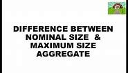DIFFERENCE BETWEEN MAXIMUM SIZE & NOMINAL SIZE AGGREGATE