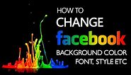 How to change Facebook background color , Font, Style etc.