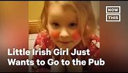 Hilarious 6-Year-Old Irish Girl Just Wants to Go to The Pub | NowThis