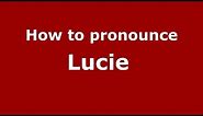 How to pronounce Lucie (French/France) - PronounceNames.com