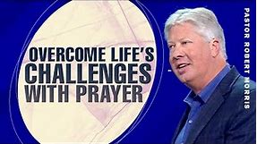 Discover the Power of Prayer: The Key to Finding Peace in Life's Challenges | Pastor Robert Morris