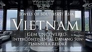 Vietnam's Top Luxury Resort: InterContinental Danang Sun Peninsula Resort