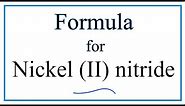 How to Write the Formula for Nickel (II) nitride