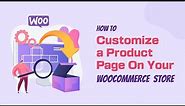 How to Customize a Product Page on Your WooCommerce Store | WooCommerce Tutorial