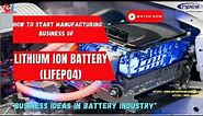 How to Start Manufacturing Business of Lithium Ion Battery | Business Ideas in Battery Industry