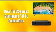 How To Connect Samsung TV To Cable Box