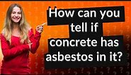 How can you tell if concrete has asbestos in it?