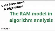 Lecture 3: Why RAM(Random Access Machine) model is preferable for Algorithm Analysis?
