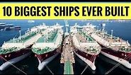 World's TEN BIGGEST SHIPS Ever Built
