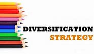 Diversification Strategy: Definition, Types, Pros and Cons