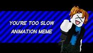 You’re Too Slow Animation Meme (Roblox)