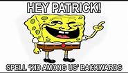 Hey Patrick, Spell Kid Among Us Backwards