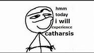 hmm today i will experience catharsis