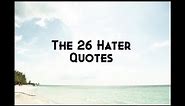 The 26 Hater Quotes that will helps you deal with you haters or bashers in your life