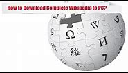 How to Download Complete Wikipedia to your Computer?