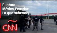 Lo que sabemos sobre la ruptura entre México y Ecuador tras la detención de Jorge Glas