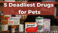 5 of the DEADLIEST Veterinary Medications for Pets