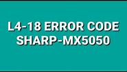 HOW TO FIX L4-18 ERROR CODE SHARP MX 5050/6070