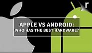 Apple vs Android: Which has the best hardware?