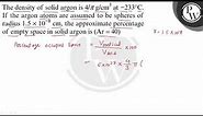 The density of solid argon is \( 4 / \pi \mathrm{g} / \mathrm{cm}^{3} \) at \( -233^{\circ} \mat...