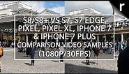 Samsung Galaxy S8/S8+ vs S7/Pixel/iPhone 7 comparison video samples (1080p/30fps)
