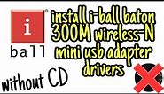 How to install i-ball baton drivers without CD| 300M wireless-N Mini USB Adapter
