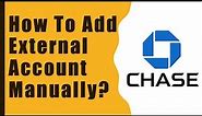 Chase: How to add an External Checking Account Manually?