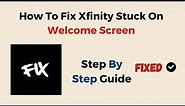 How To Fix Xfinity Stuck On Welcome Screen