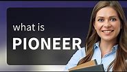 Pioneer • what is PIONEER meaning