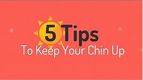 5 Tips to Keep Your Chin Up When You're Feeling Down