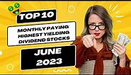 Top Ten Monthly Paying High Yield Dividend Stocks for June 2023