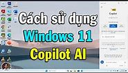 🤖 Windows Copilot là gì? Cách sử dụng trợ lý ảo Copilot AI trên Windows 11