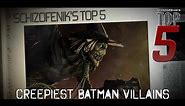 Top 5 Creepiest Batman Villains