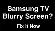 Samsung TV Blurry Screen - Fix it Now