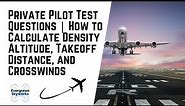Private Pilot Test Questions - How to Calculate Density Altitude, Takeoff Distance, and Crosswinds