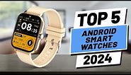 Top 5 BEST Android Smartwatches 2024