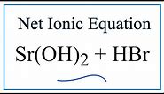 How to Write the Net Ionic Equation for Sr(OH)2 + HBr = SrBr2 + H2O