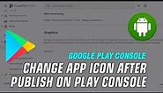How To Change App icon After Publish On Play Console - Play Store