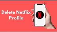 How to Delete Netflix Profile on iPhone (Quick & Simple)