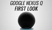Google Nexus Q First Look