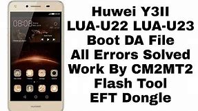 Huawei Y3II | LUA U22 | LUA-U23 | DA Boot File For CM2 | Sp Flash Tool | EFT Dongle | Miracle Box