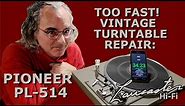 Too Fast! Vintage Turntable Repair: Pioneer PL-514