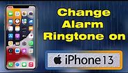 How to change alarm ringtone on iPhone 13