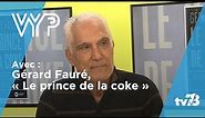 VYP avec Gérard Fauré, « Le prince de la coke »