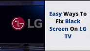 Easy Ways To Fix Black Screen On LG TV