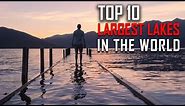 Top 10 Largest Lakes in the World