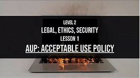 Level 2 Legal Ethics Security Lesson 1: Acceptable use policies